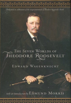 Item #17557 Seven Worlds of Theodore Roosevelt With An Introduction By William Morris. Edward...
