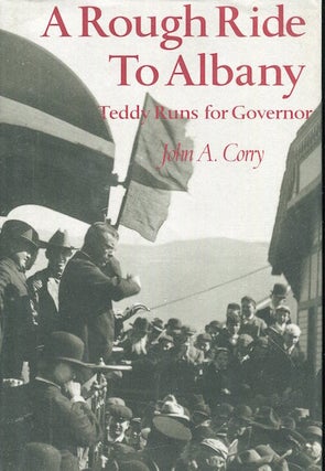 Item #17561 A Rough Ride To Albany, Teddy Runs For Governor. John A. Corry