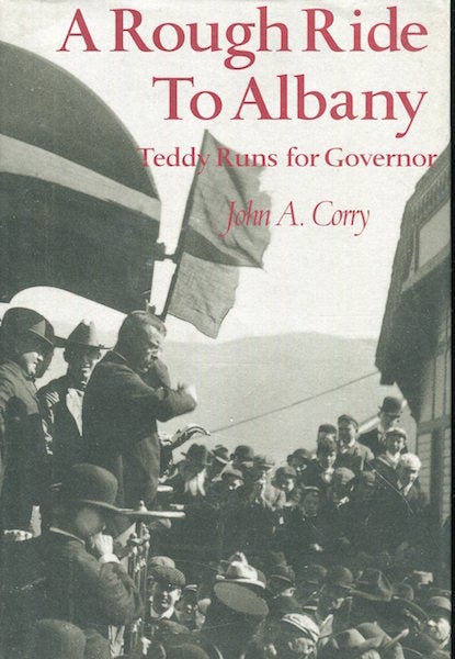 Item #17561 A Rough Ride To Albany, Teddy Runs For Governor. John A. Corry.