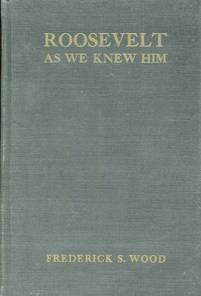 Item #17563 Roosevelt As We Knew Him; The Personal Recollections Of One Hundred Fifty Of His...