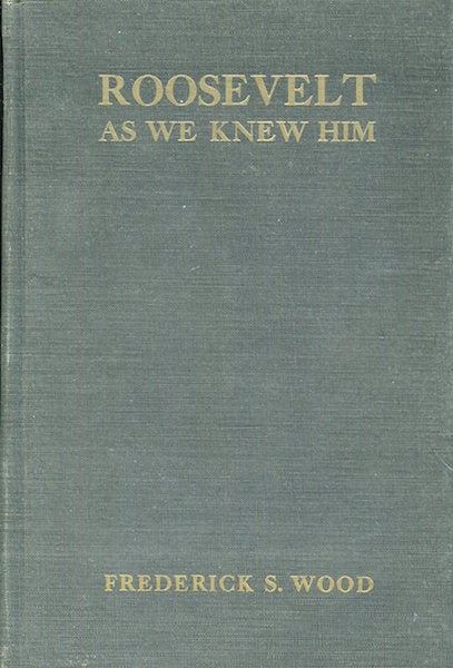 Item #17563 Roosevelt As We Knew Him; The Personal Recollections Of One Hundred Fifty Of His Friends And Associates. Frederick S. Wood.