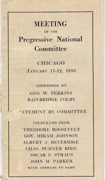 Item #17658 Meeting Of The Progressive National Committee, Chicago, January 11-12, 1916; Addresses By Geo. W. Perkins, Bainbridge Colby, Statement By Committee, Telegrams From Theodore Roosevelt, Gov, Hiram Johnson. Progressive National Party.
