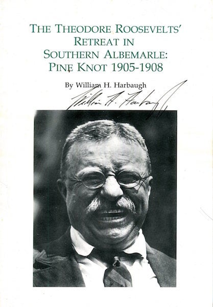 Item #17751 The Theodore Roosevelt's Retreat In Southern Albemarle: PIne Knot 1905-1908. William H. Harbaugh.