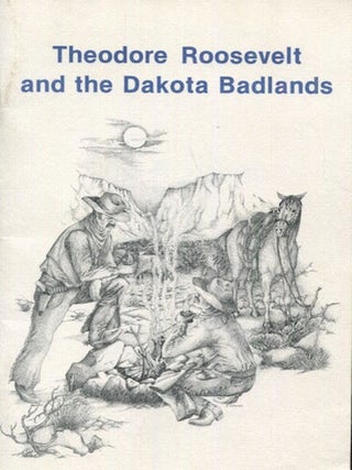 Item #18228 Theodore Roosevelt And The Dakota Badlands. Chester Brooks, Ray Mattison
