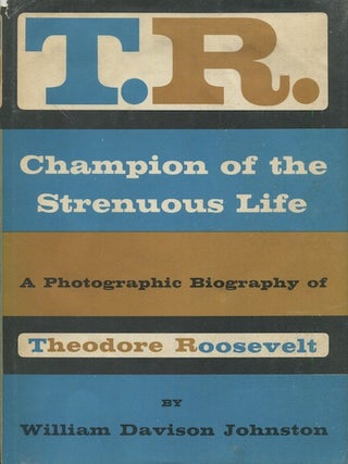 Item #18422 TR Champion Of The Strenuous Life; A Photographic Biography of Theodore Roosevelt....