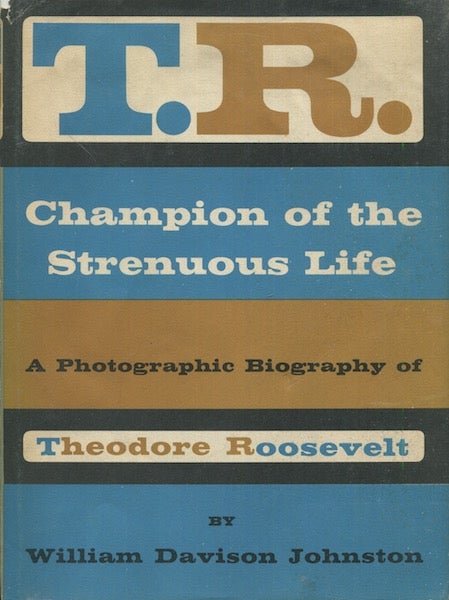Item #18422 TR Champion Of The Strenuous Life; A Photographic Biography of Theodore Roosevelt. William Davison Johnston.