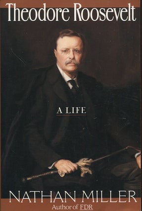 Item #18432 Theodore Roosevelt, A Life. Nathan Miller