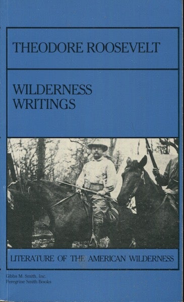 Item #18443 Theodore Roosevelt: Wilderness Writing. Theodore Roosevelt, Paul Schullery, and Introduction.
