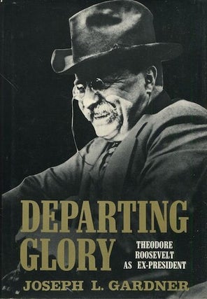 Item #18771 Departing Glory; Theodore Roosevelt As Ex-President. Joseph L. Gardner