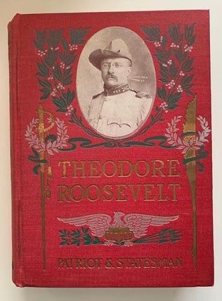 Item #19338 Theodore Roosevelt Patriot and Statesman, The True Story Of An Ideal American,...