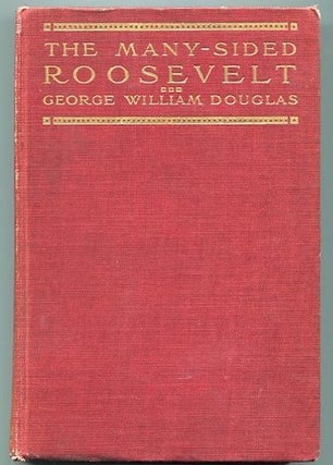 Item #19339 The Many-Sided Roosevelt An Anecdotal Biography. George William Douglas