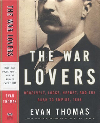 Item #19349 The War Lovers; Roosevelt, Lodge, Hearst, And The Rush To Empire. Evan Thomas