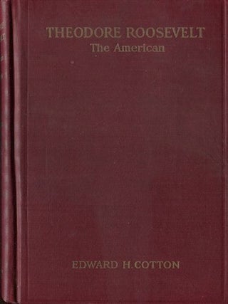 Item #19351 Theodore Roosevelt, The American. Edward H. Cotton