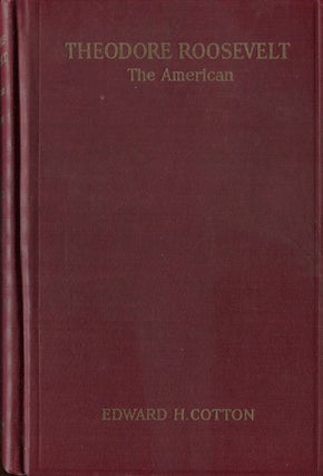 Item #19351 Theodore Roosevelt, The American. Edward H. Cotton