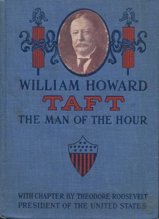 Item #19396 William Howard Taft; The Man Of The Hour; His Biography And His Views On The Great...