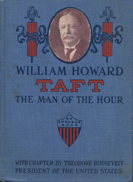 Item #19396 William Howard Taft; The Man Of The Hour; His Biography And His Views On The Great Questions Of Today...Including A Chapter by Theodore Roosevelt, President Of The United States. Oscar King Davis.