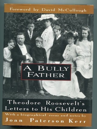 A Bully Father: Theodore Roosevelt's Letters to His Children