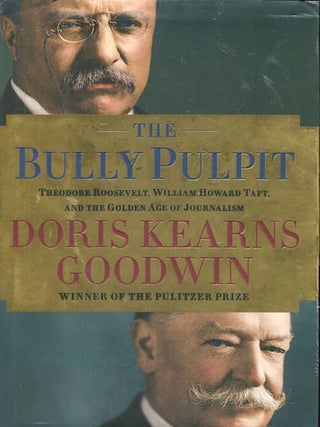 Item #19493 The Bully Pulpit. Theodore Roosevelt, William Howard Taft, And The Golden Age Of...