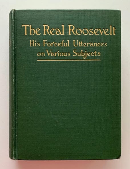 Item #19558 The Real Roosevelt; His Forceful and Fearless Utterances on Various Subjects. Alan Warner.