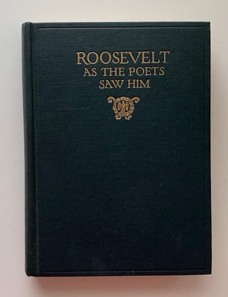 Item #19562 Roosevelt As The Poets Saw Him; Tributes From The Singers of America and England to Theodore Roosevelt. Charles Hanson Towne.