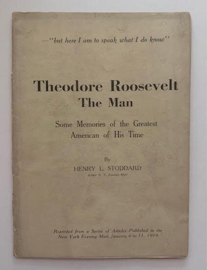 Item #19565 Theodore Roosevelt the Man; Some Memories of the Greatest American of His Time. Henry L. Stoddard.