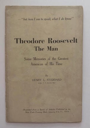 Item #19565 Theodore Roosevelt the Man; Some Memories of the Greatest American of His Time. Henry...