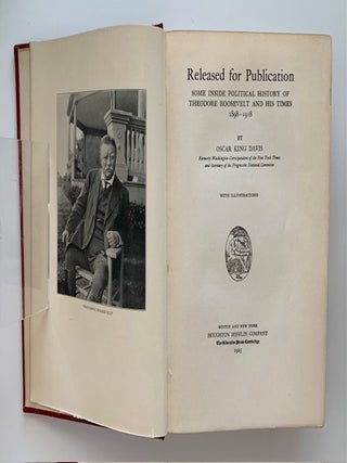 Released for Publication; Some Inside Political History of Theodore Roosevelt and His Times 1898-1918