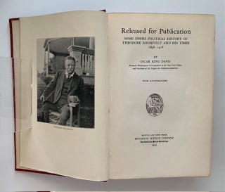 Released for Publication; Some Inside Political History of Theodore Roosevelt and His Times 1898-1918